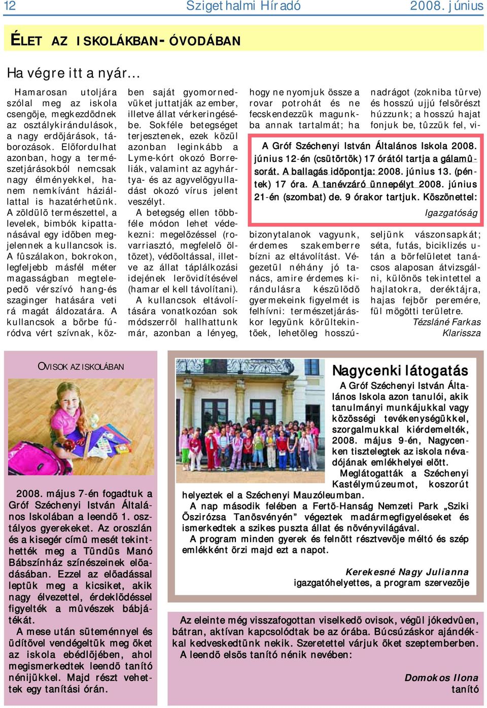 Elõfordulhat azonban, hogy a természetjárásokból nemcsak nagy élményekkel, hanem nemkívánt háziállattal is hazatérhetünk.