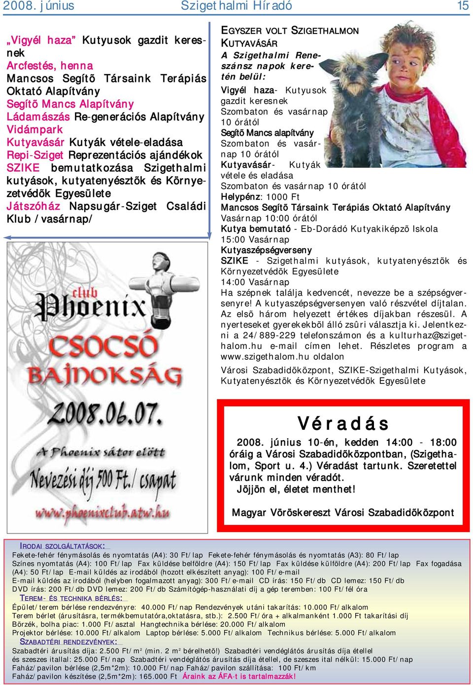 Családi Klub /vasárnap/ EGYSZER VOLT SZIGETHALMON KUTYAVÁSÁR A Szigethalmi Reneszánsz napok keretén belül: Vigyél haza- Kutyusok gazdit keresnek Szombaton és vasárnap 10 órától Segítõ Mancs