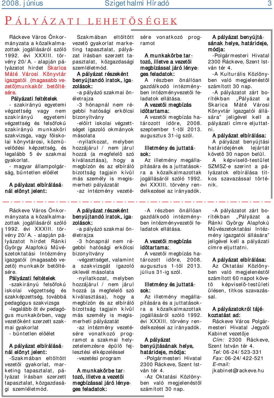 Pályázati feltételek - szakirányú egyetemi végzettség vagy nem szakirányú egyetemi végzettség és felsõfokú szakirányú munkaköri szakvizsga, vagy fõiskolai könyvtárosi, közmûvelõdési képzettség, és