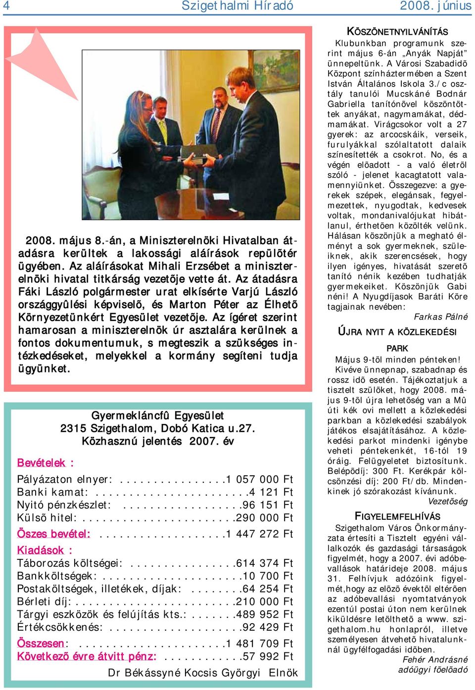 Az átadásra Fáki László polgármester urat elkísérte Varjú László országgyûlési képviselõ, és Marton Péter az Élhetõ Környezetünkért Egyesület vezetõje.