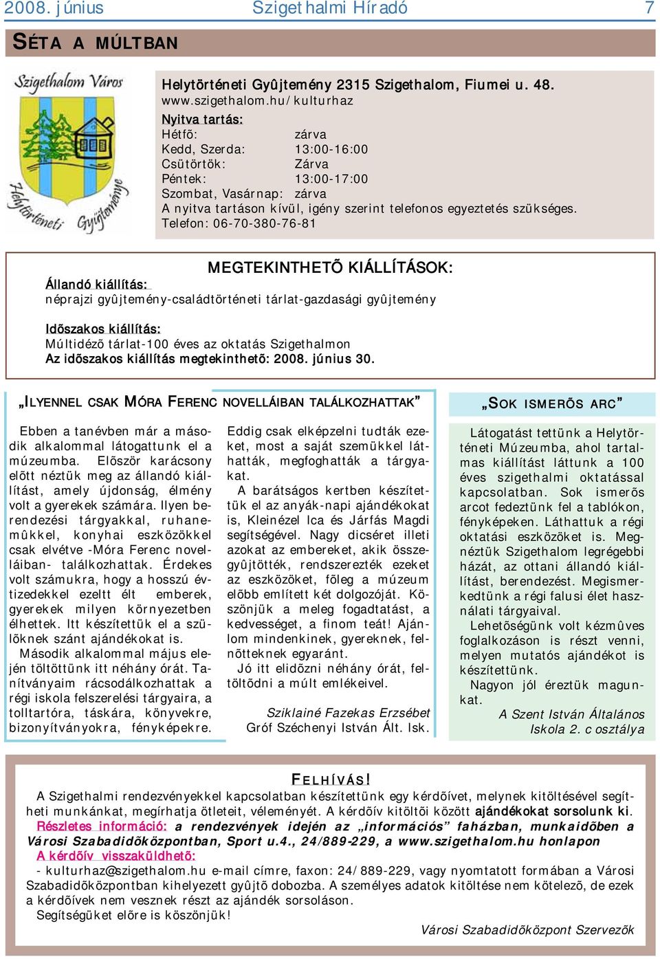 Telefon: 06-70-380-76-81 MEGTEKINTHETÕ KIÁLLÍTÁSOK: Állandó kiállítás: néprajzi gyûjtemény-családtörténeti tárlat-gazdasági gyûjtemény Idõszakos kiállítás: Múltidézõ tárlat-100 éves az oktatás