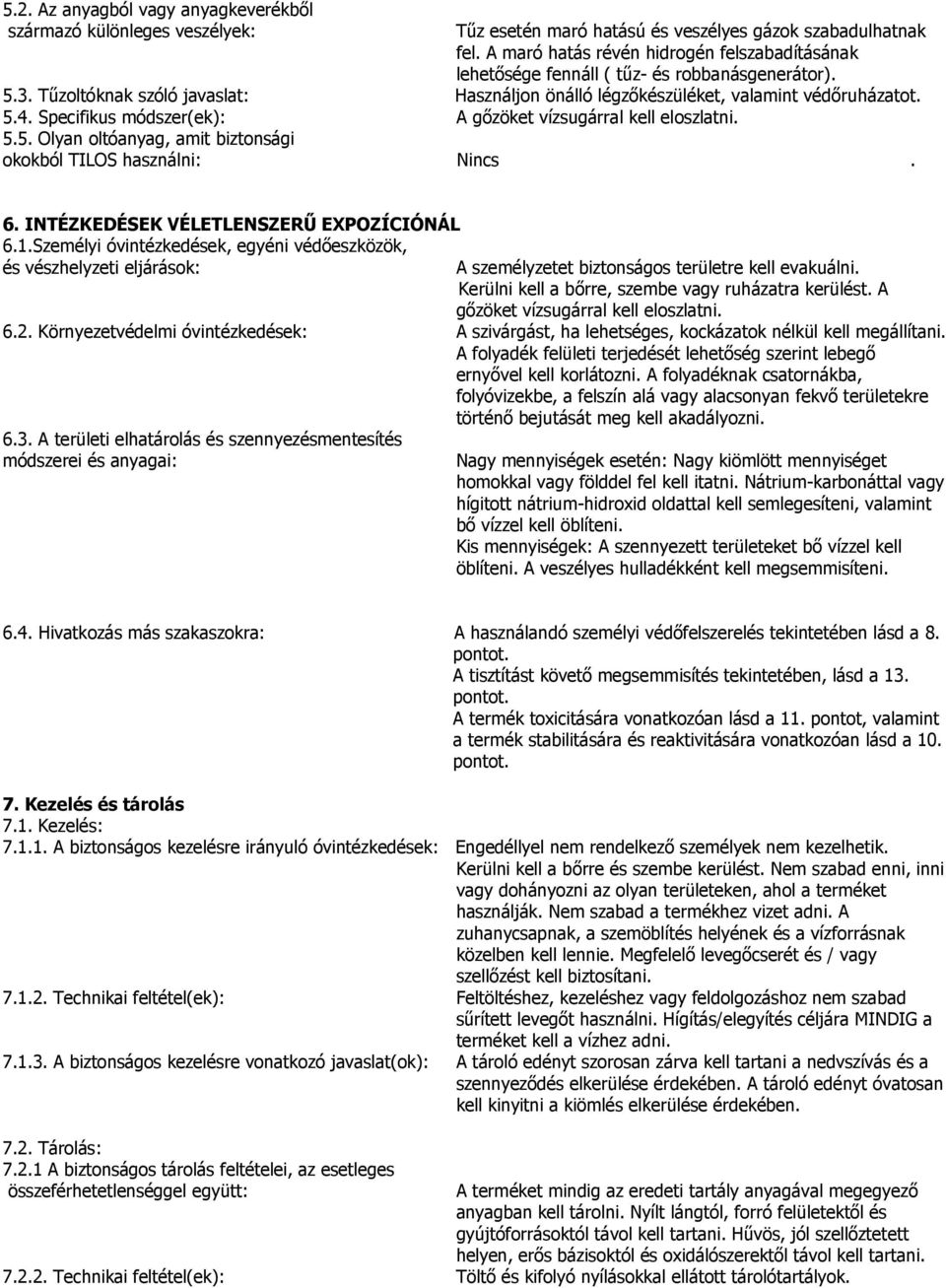 Specifikus módszer(ek): A gőzöket vízsugárral kell eloszlatni. 5.5. Olyan oltóanyag, amit biztonsági okokból TILOS használni: Nincs. 6. INTÉZKEDÉSEK VÉLETLENSZERŰ EXPOZÍCIÓNÁL 6.1.