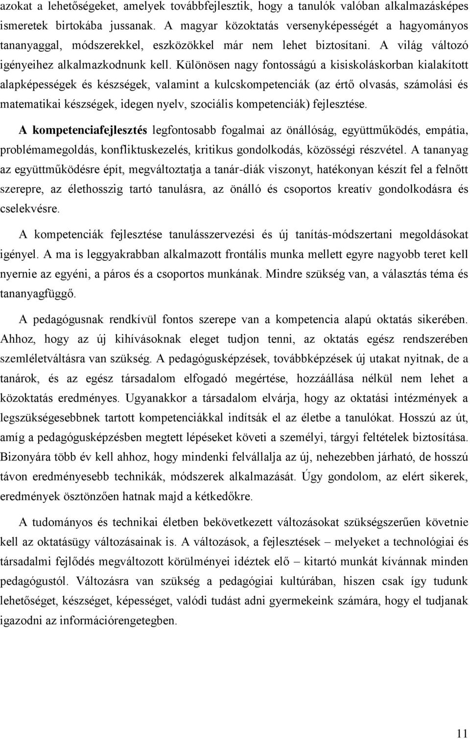 Különösen nagy fontosságú a kisiskoláskorban kialakított alapképességek és készségek, valamint a kulcskompetenciák (az értő olvasás, számolási és matematikai készségek, idegen nyelv, szociális