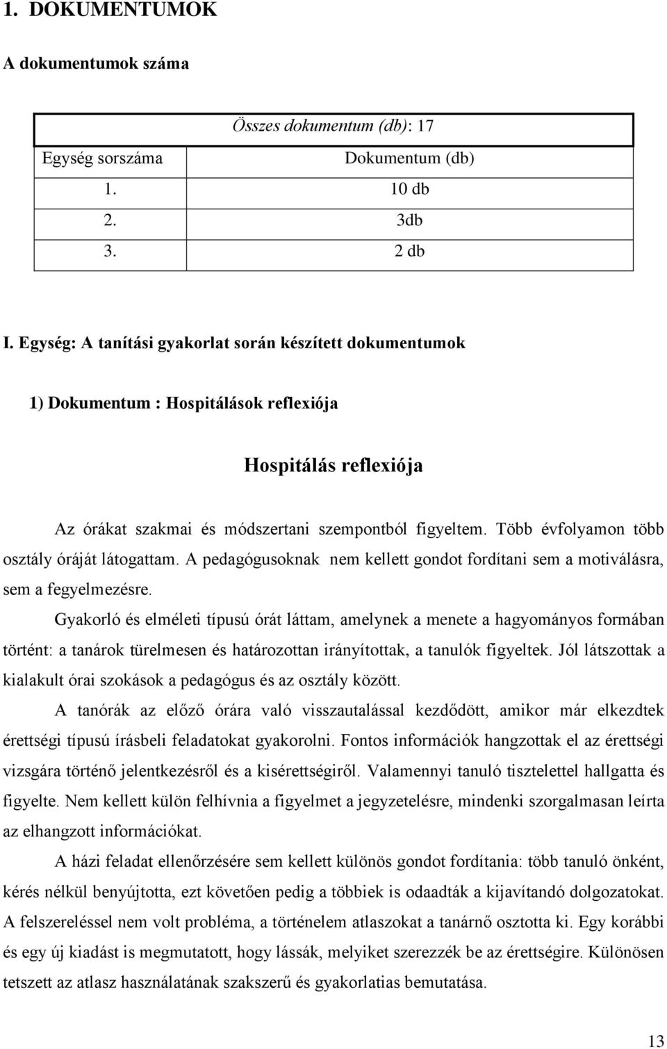 Több évfolyamon több osztály óráját látogattam. A pedagógusoknak nem kellett gondot fordítani sem a motiválásra, sem a fegyelmezésre.