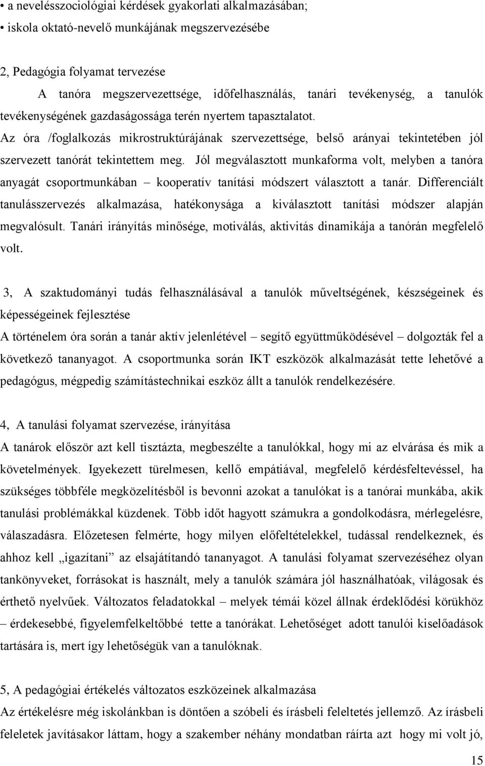 Az óra /foglalkozás mikrostruktúrájának szervezettsége, belső arányai tekintetében jól szervezett tanórát tekintettem meg.