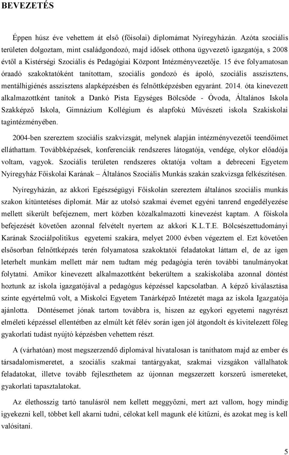 15 éve folyamatosan óraadó szakoktatóként tanítottam, szociális gondozó és ápoló, szociális asszisztens, mentálhigiénés asszisztens alapképzésben és felnőttképzésben egyaránt. 2014.