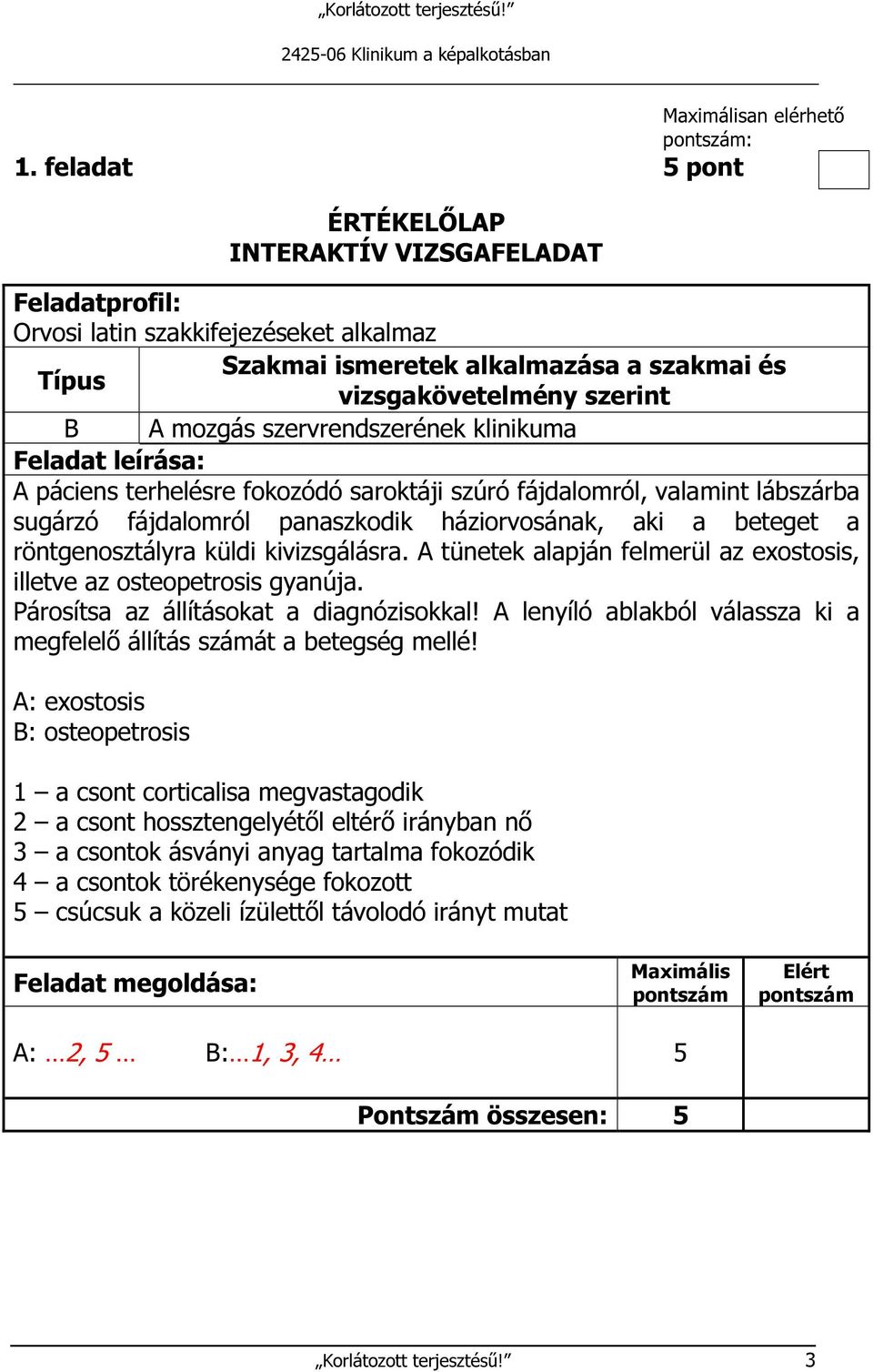 Párosítsa az állításokat a diagnózisokkal! A lenyíló ablakból válassza ki a megfelelő állítás számát a betegség mellé!