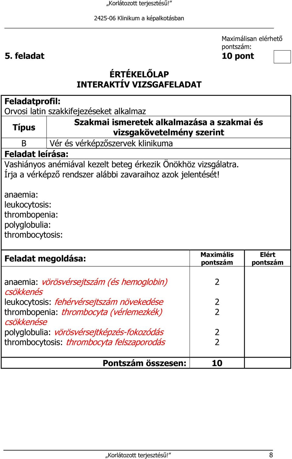 anaemia: leukocytosis: thrombopenia: polyglobulia: thrombocytosis: anaemia: vörösvérsejtszám (és hemoglobin) csökkenés leukocytosis: