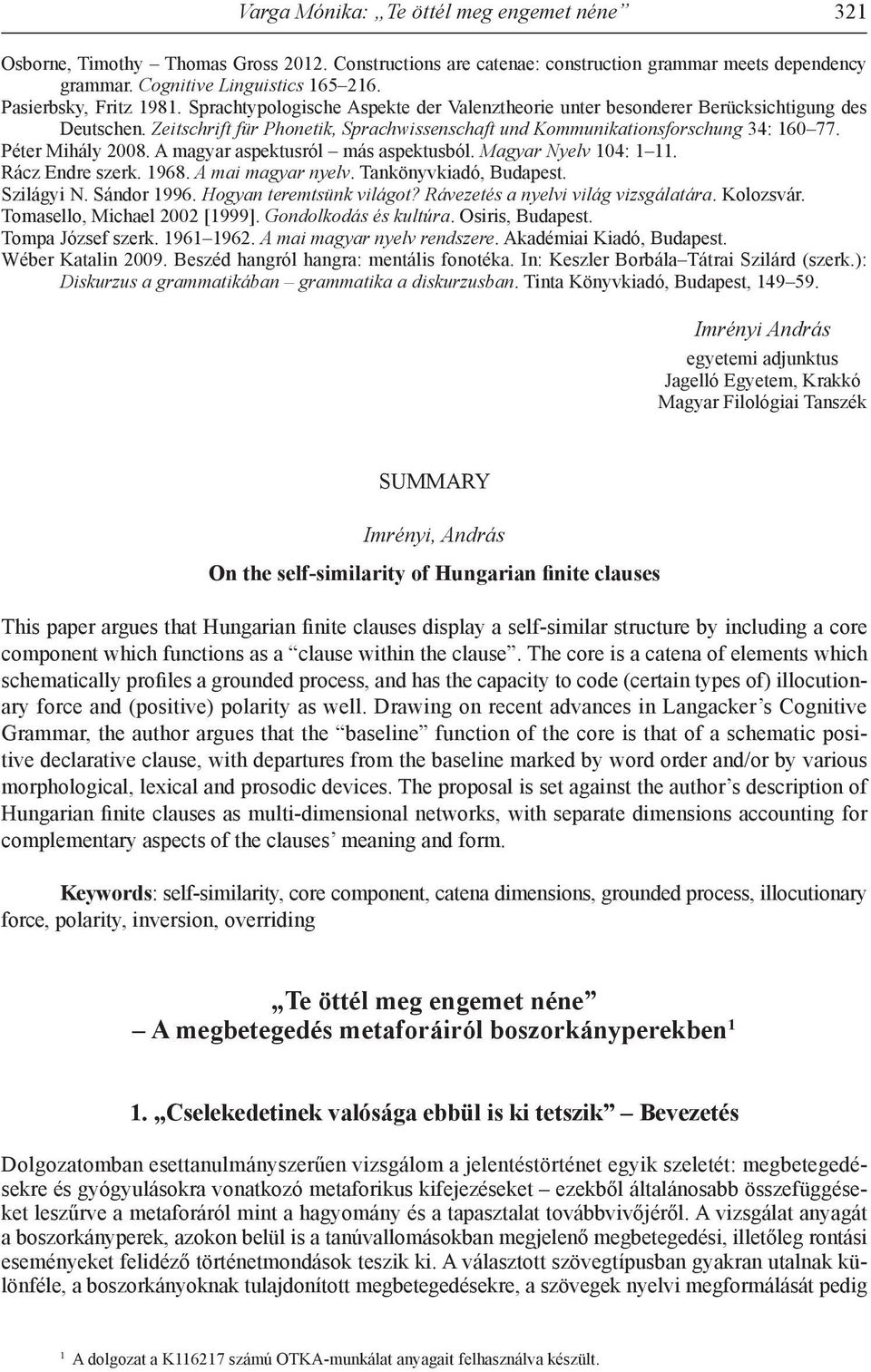 Zeitschrift für Phonetik, Sprachwissenschaft und Kommunikationsforschung 34: 160 77. Péter Mihály 2008. A magyar aspektusról más aspektusból. Magyar Nyelv 104: 1 11. Rácz Endre szerk. 1968.