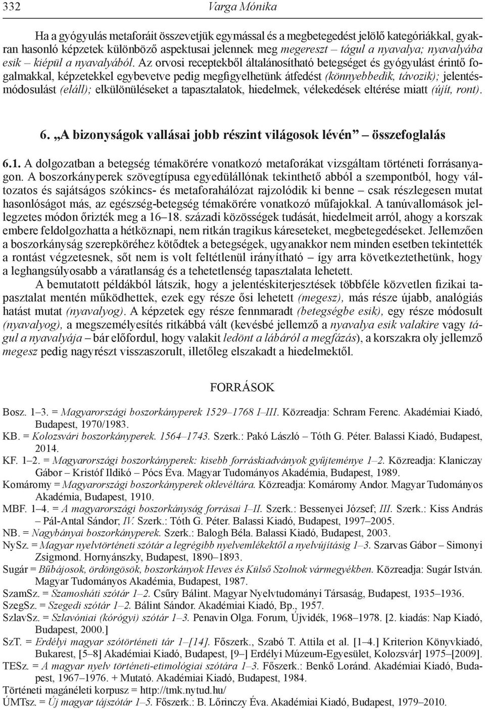 Az orvosi receptekből általánosítható betegséget és gyógyulást érintő fogalmakkal, képzetekkel egybevetve pedig megfigyelhetünk átfedést (könnyebbedik, távozik); jelentésmódosulást (eláll);