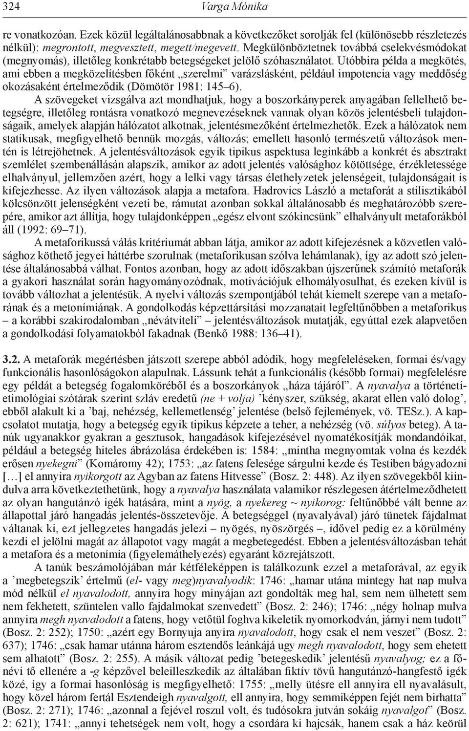 Utóbbira példa a megkötés, ami ebben a megközelítésben főként szerelmi varázslásként, például impotencia vagy meddőség okozásaként értelmeződik (Dömötör 1981: 145 6).