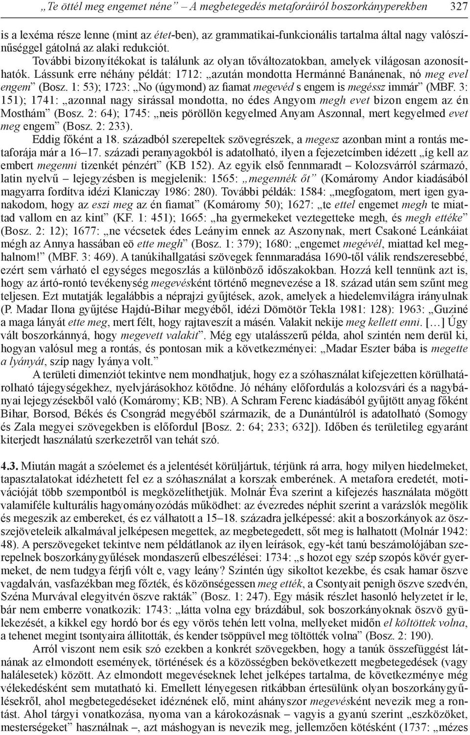 Lássunk erre néhány példát: 1712: azután mondotta Hermánné Banánenak, nó meg evel engem (Bosz. 1: 53); 1723: No (úgymond) az fiamat megevéd s engem is megéssz immár (MBF.