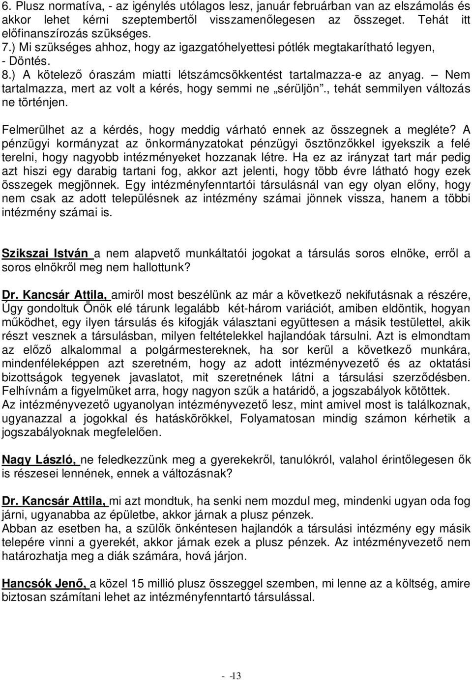 Nem tartalmazza, mert az volt a kérés, hogy semmi ne sérüljön., tehát semmilyen változás ne történjen. Felmerülhet az a kérdés, hogy meddig várható ennek az összegnek a megléte?