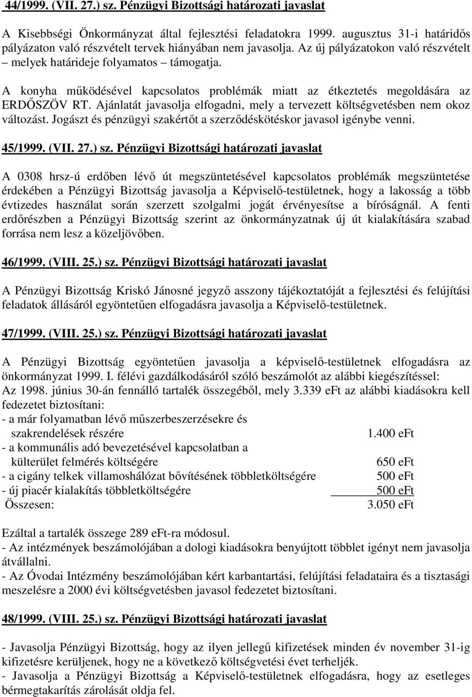 A konyha mőködésével kapcsolatos problémák miatt az étkeztetés megoldására az ERDİSZÖV RT. Ajánlatát javasolja elfogadni, mely a tervezett költségvetésben nem okoz változást.