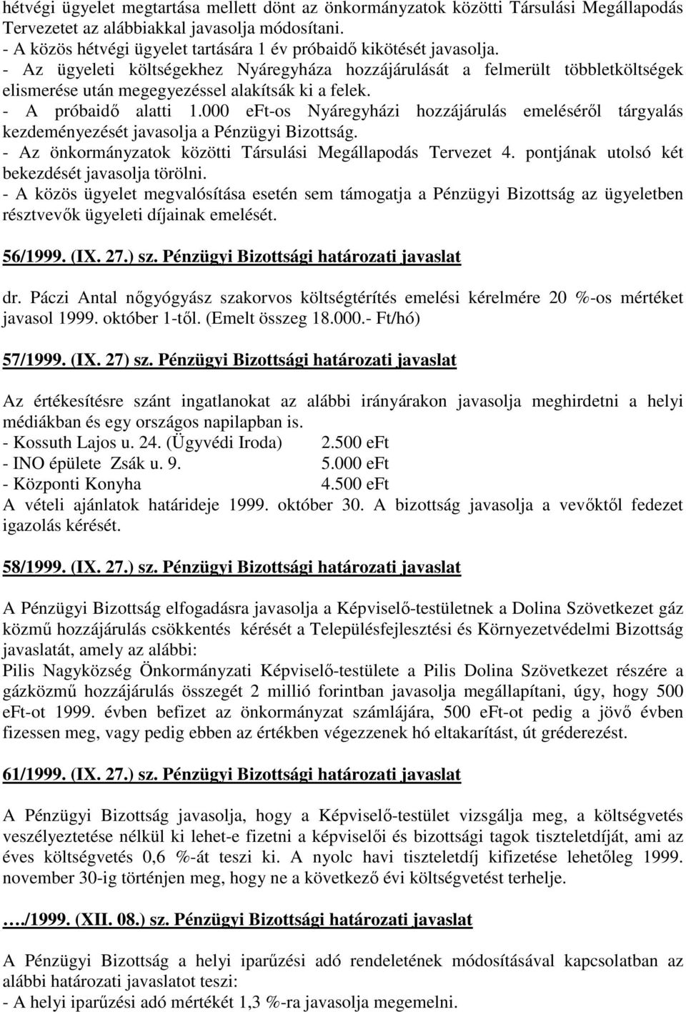 - Az ügyeleti költségekhez Nyáregyháza hozzájárulását a felmerült többletköltségek elismerése után megegyezéssel alakítsák ki a felek. - A próbaidı alatti 1.