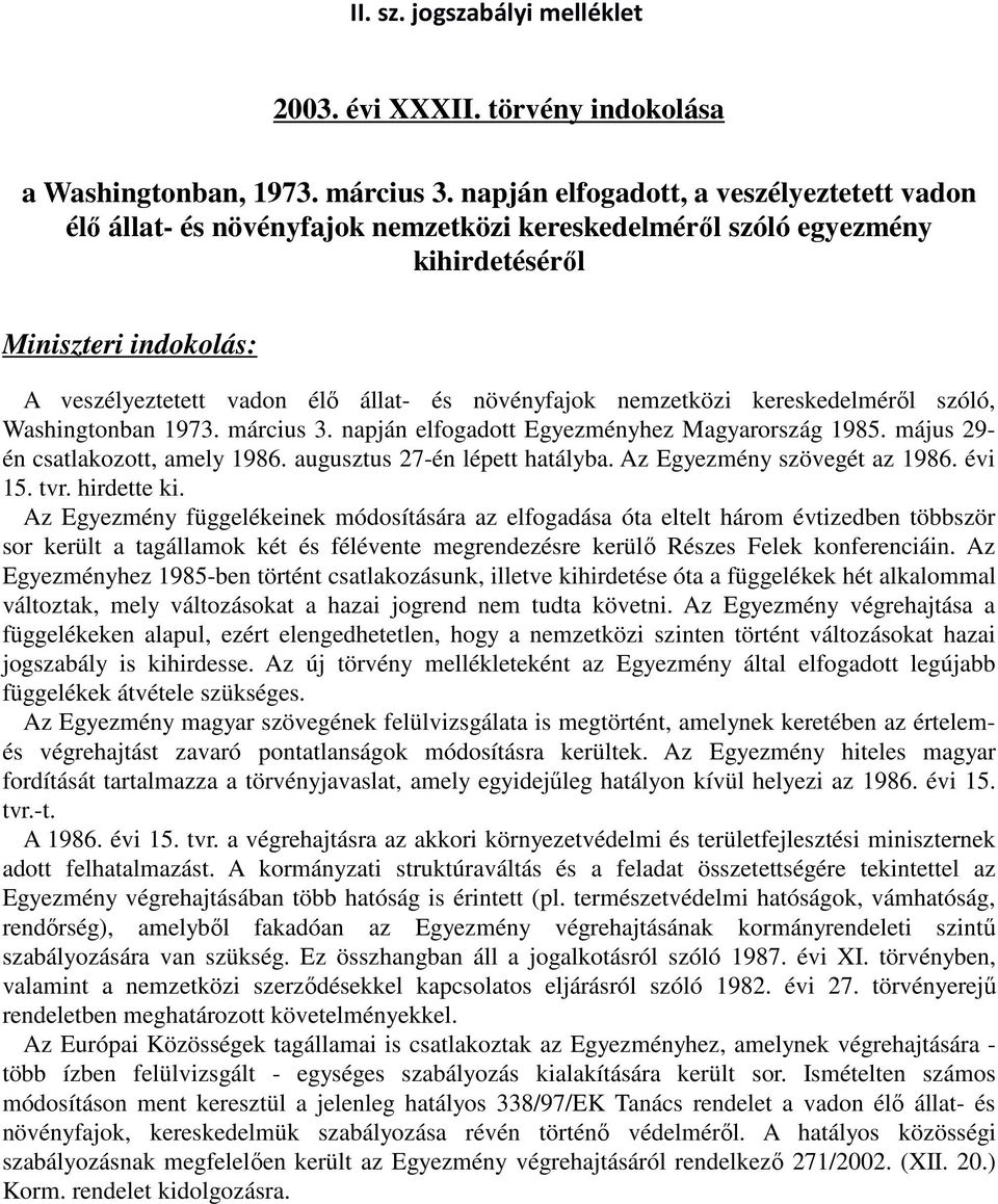 nemzetközi kereskedelméről szóló, Washingtonban 1973. március 3. napján elfogadott Egyezményhez Magyarország 1985. május 29- én csatlakozott, amely 1986. augusztus 27-én lépett hatályba.