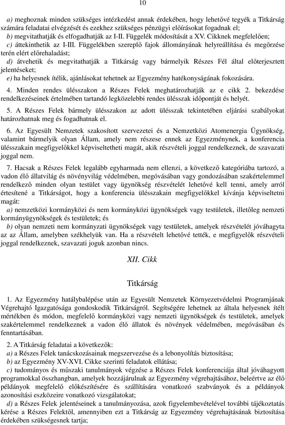 Függelékben szereplő fajok állományának helyreállítása és megőrzése terén elért előrehaladást; d) átvehetik és megvitathatják a Titkárság vagy bármelyik Részes Fél által előterjesztett jelentéseket;