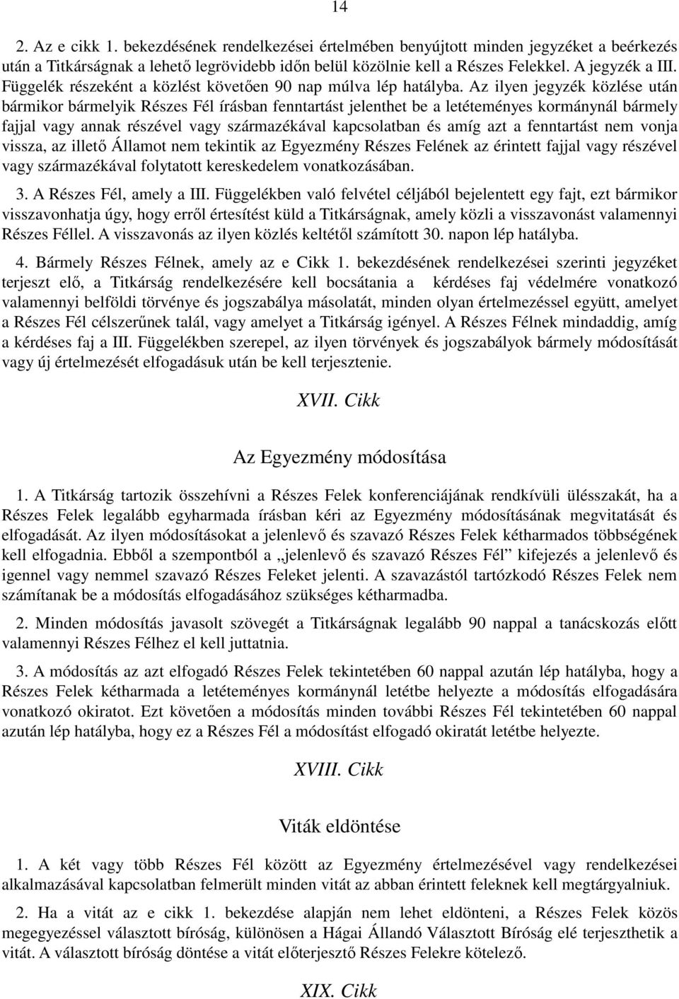 Az ilyen jegyzék közlése után bármikor bármelyik Részes Fél írásban fenntartást jelenthet be a letéteményes kormánynál bármely fajjal vagy annak részével vagy származékával kapcsolatban és amíg azt a