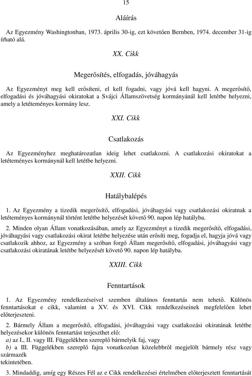 A megerősítő, elfogadási és jóváhagyási okiratokat a Svájci Államszövetség kormányánál kell letétbe helyezni, amely a letéteményes kormány lesz. XXI.