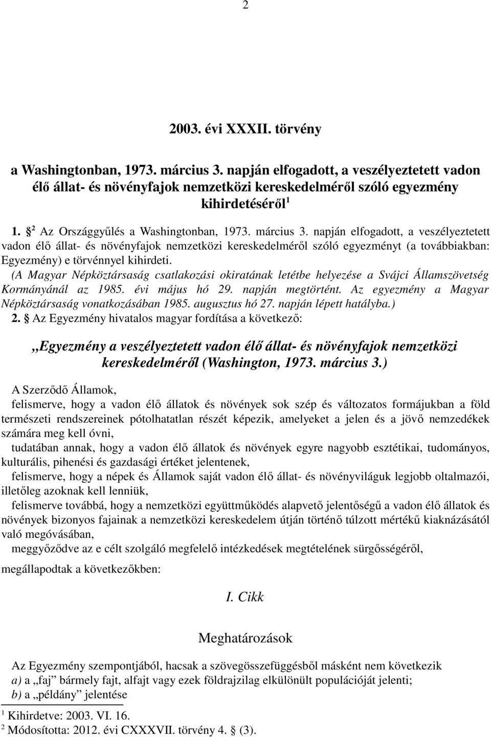 napján elfogadott, a veszélyeztetett vadon élő állat- és növényfajok nemzetközi kereskedelméről szóló egyezményt (a továbbiakban: Egyezmény) e törvénnyel kihirdeti.