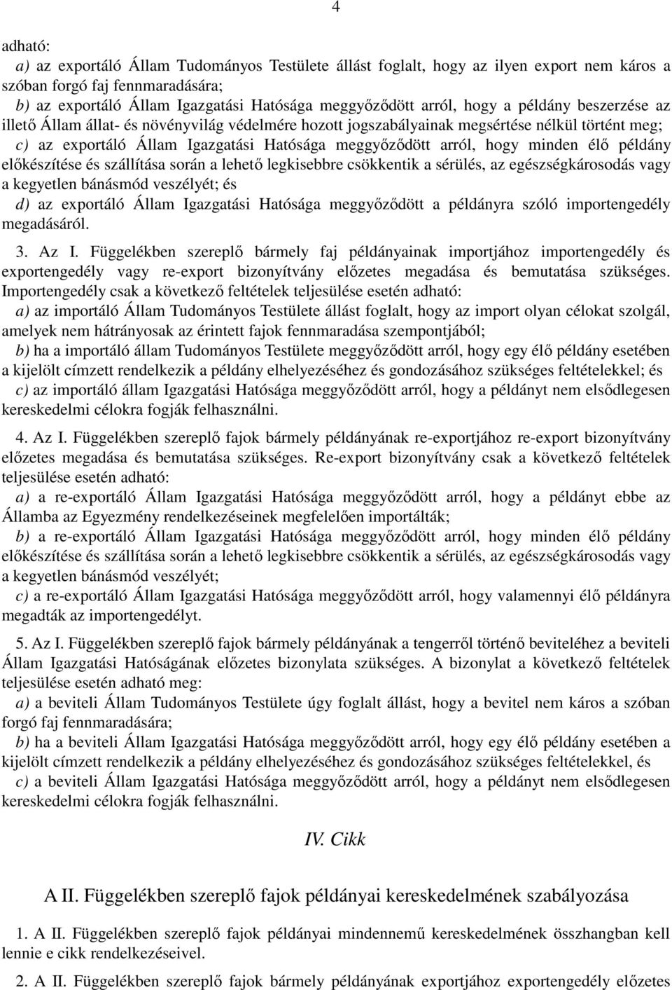 minden élő példány előkészítése és szállítása során a lehető legkisebbre csökkentik a sérülés, az egészségkárosodás vagy a kegyetlen bánásmód veszélyét; és d) az exportáló Állam Igazgatási Hatósága