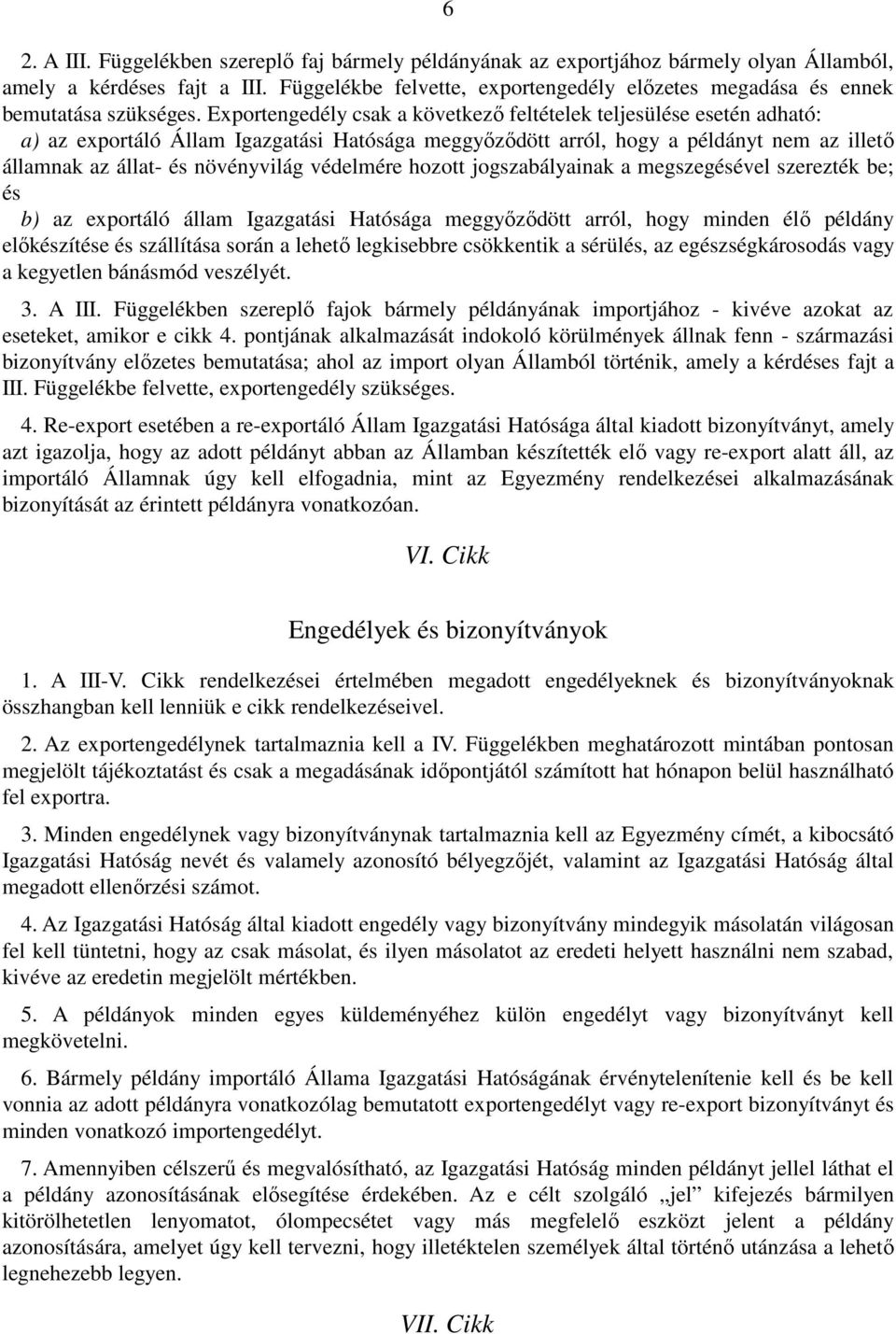 Exportengedély csak a következő feltételek teljesülése esetén adható: a) az exportáló Állam Igazgatási Hatósága meggyőződött arról, hogy a példányt nem az illető államnak az állat- és növényvilág