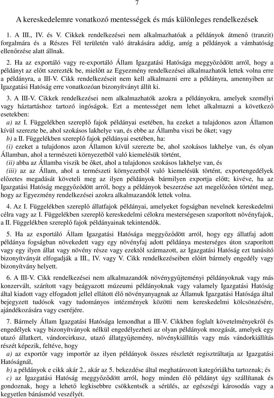 Ha az exportáló vagy re-exportáló Állam Igazgatási Hatósága meggyőződött arról, hogy a példányt az előtt szerezték be, mielőtt az Egyezmény rendelkezései alkalmazhatók lettek volna erre a példányra,