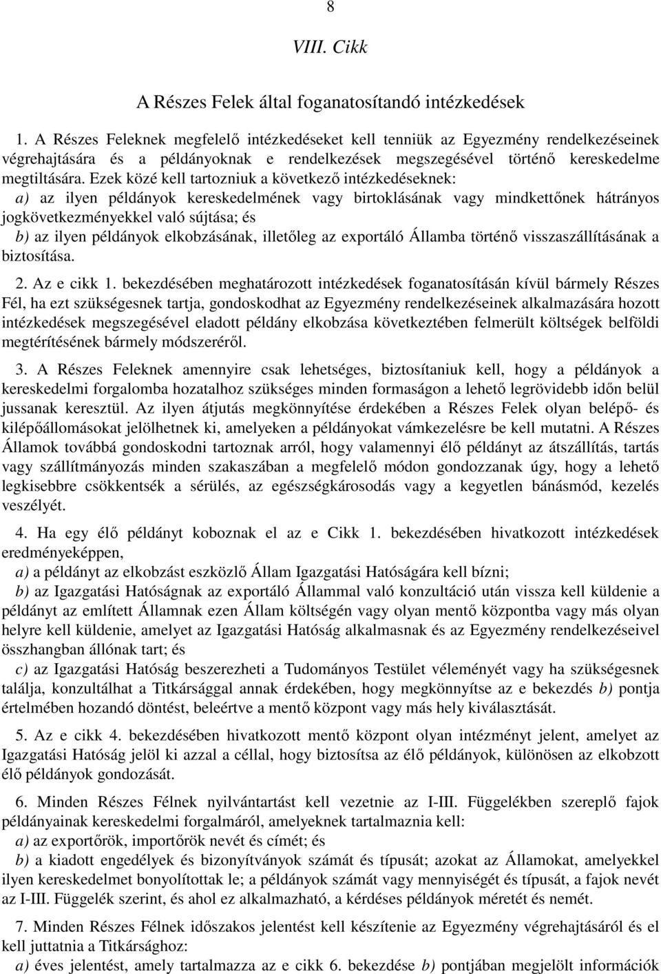 Ezek közé kell tartozniuk a következő intézkedéseknek: a) az ilyen példányok kereskedelmének vagy birtoklásának vagy mindkettőnek hátrányos jogkövetkezményekkel való sújtása; és b) az ilyen példányok