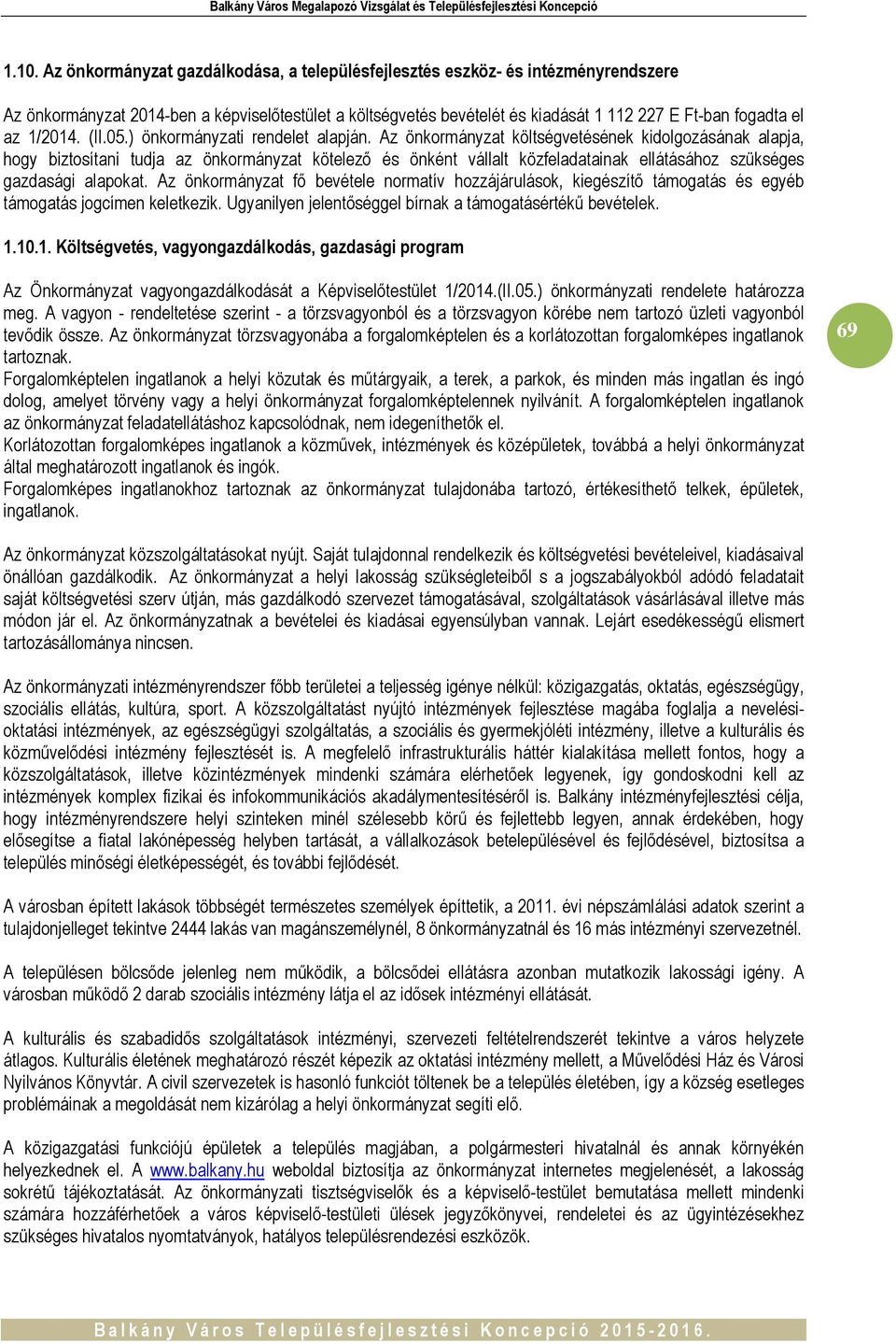 Az önkormányzat költségvetésének kidolgozásának alapja, hogy biztosítani tudja az önkormányzat kötelező és önként vállalt közfeladatainak ellátásához szükséges gazdasági alapokat.