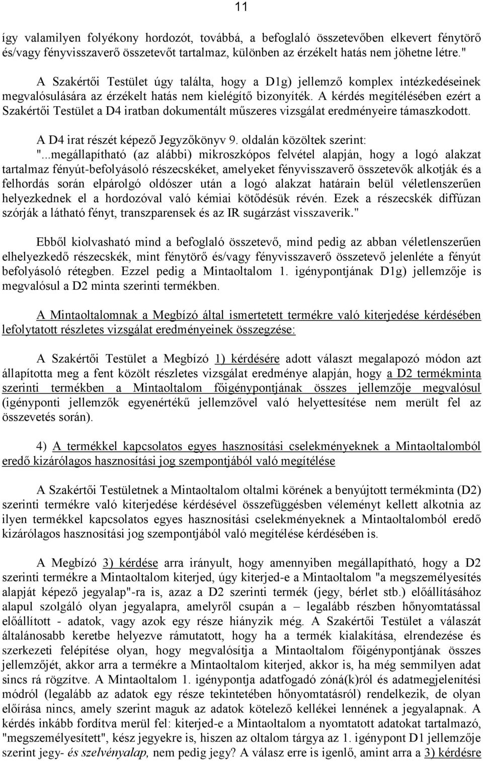 A kérdés megítélésében ezért a Szakértői Testület a D4 iratban dokumentált műszeres vizsgálat eredményeire támaszkodott. A D4 irat részét képező Jegyzőkönyv 9. oldalán közöltek szerint: ".