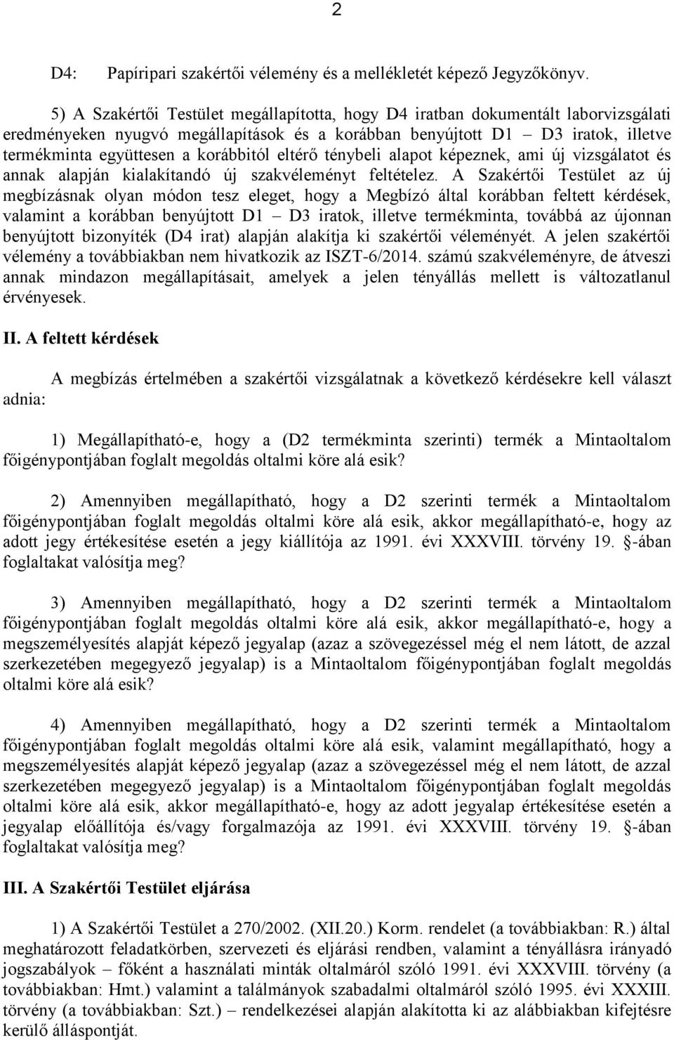 korábbitól eltérő ténybeli alapot képeznek, ami új vizsgálatot és annak alapján kialakítandó új szakvéleményt feltételez.