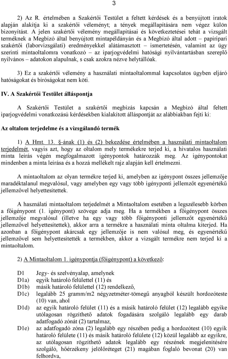 eredményekkel alátámasztott ismertetésén, valamint az ügy szerinti mintaoltalomra vonatkozó az iparjogvédelmi hatósági nyilvántartásban szereplő nyilvános adatokon alapulnak, s csak azokra nézve