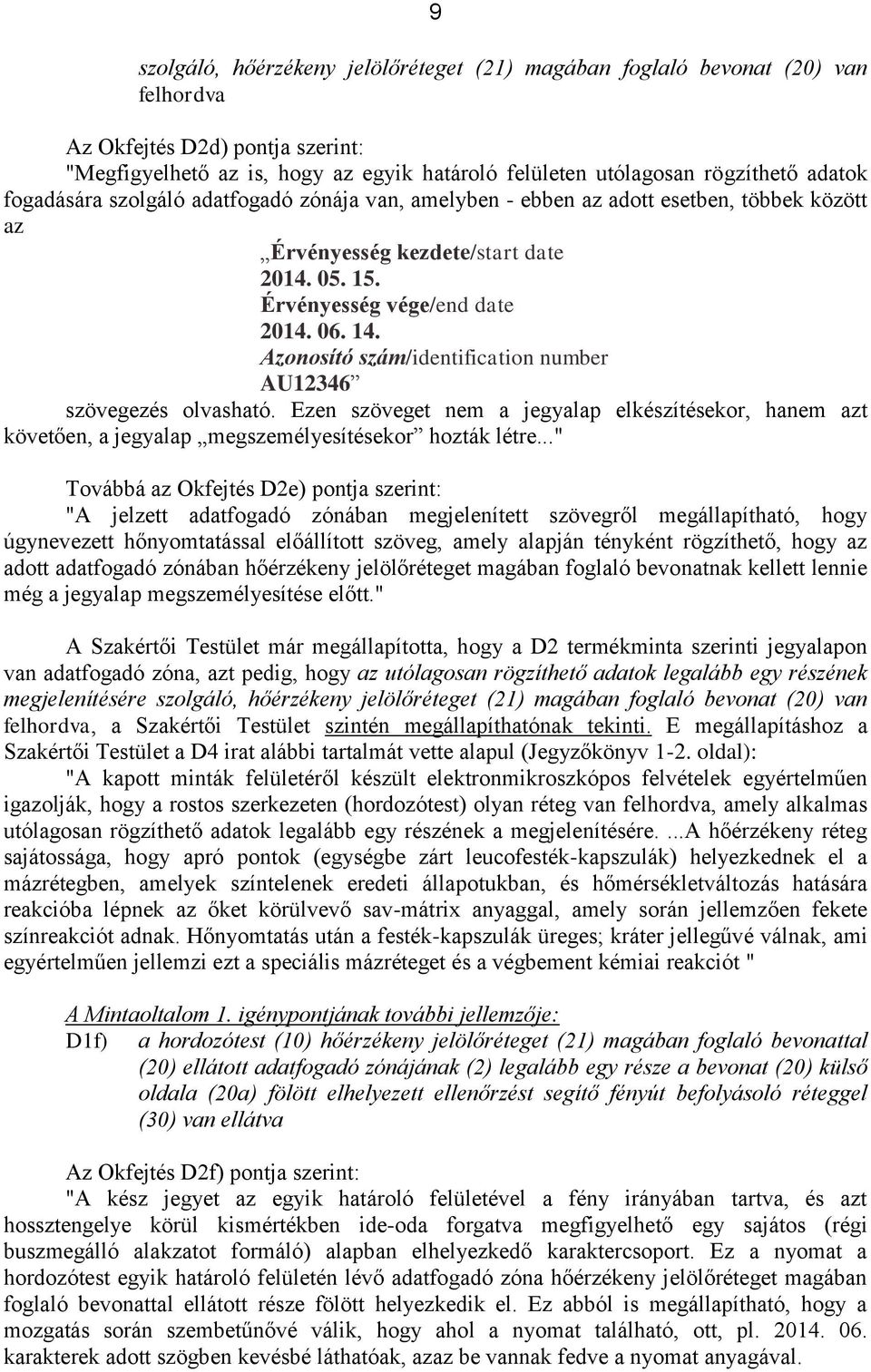 Azonosító szám/identification number AU12346 szövegezés olvasható. Ezen szöveget nem a jegyalap elkészítésekor, hanem azt követően, a jegyalap megszemélyesítésekor hozták létre.