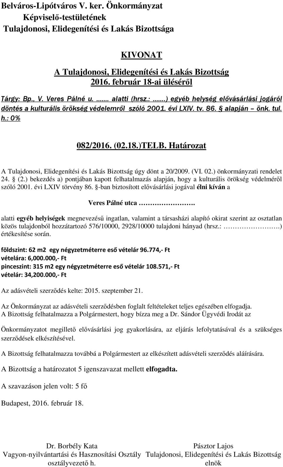 évi LXIV törvény 86. -ban biztosított elővásárlási jogával élni kíván a Veres Pálné utca.