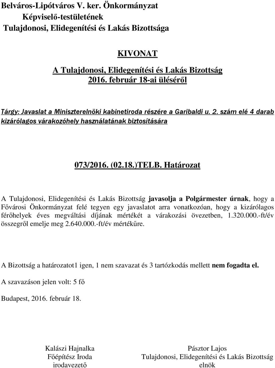 Határozat A javasolja a Polgármester úrnak, hogy a Fővárosi Önkormányzat felé tegyen egy javaslatot arra vonatkozóan, hogy a kizárólagos