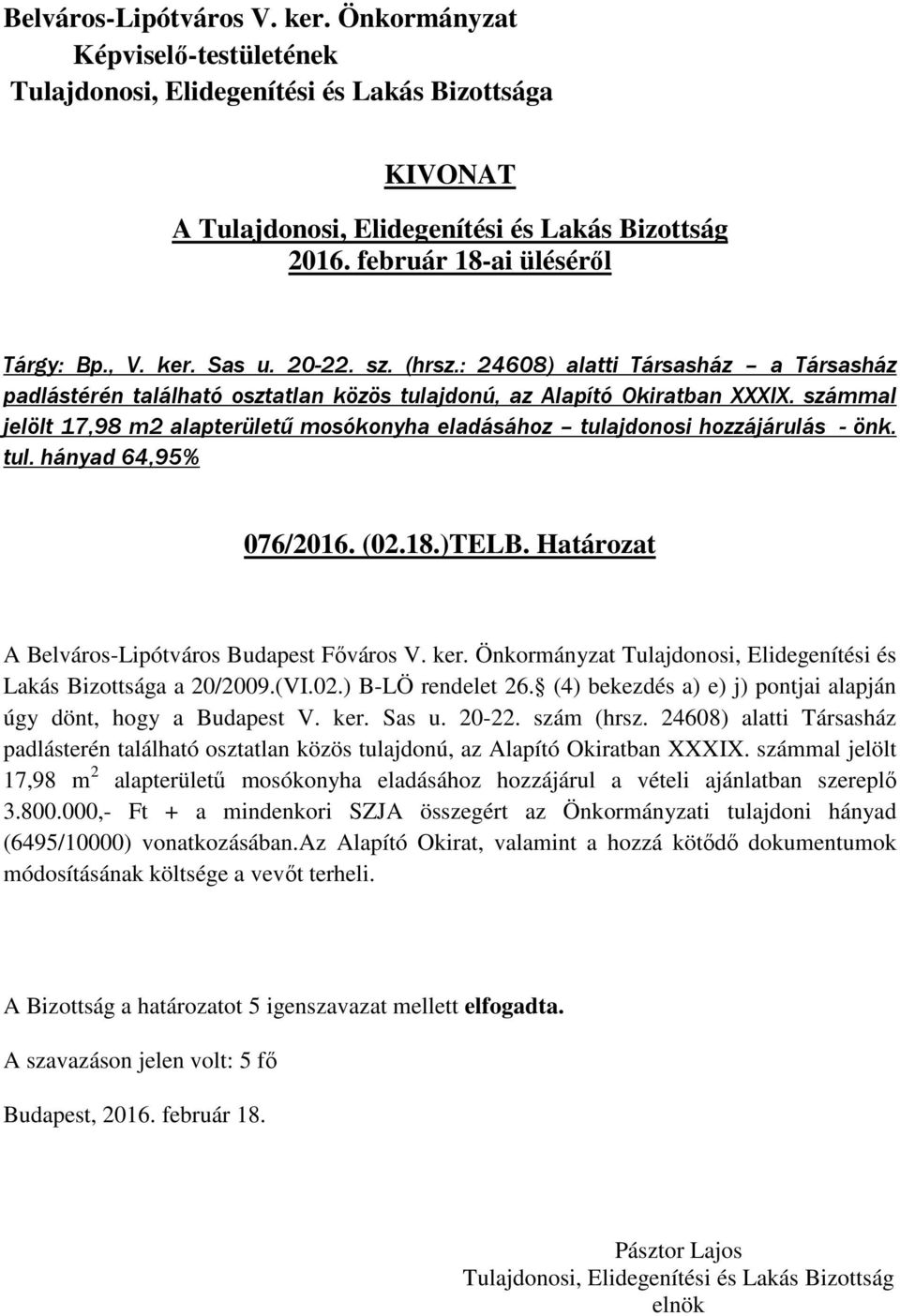 Önkormányzat Tulajdonosi, Elidegenítési és Lakás Bizottsága a 20/2009.(VI.02.) B-LÖ rendelet 26. (4) bekezdés a) e) j) pontjai alapján úgy dönt, hogy a Budapest V. ker. Sas u. 20-22. szám (hrsz.