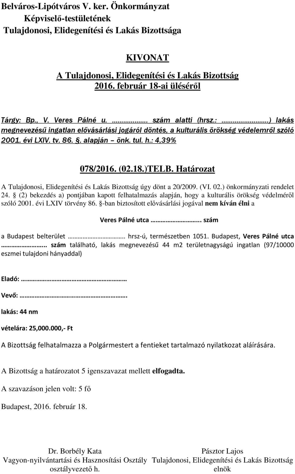 (2) bekezdés a) pontjában kapott felhatalmazás alapján, hogy a kulturális örökség védelméről szóló 2001. évi LXIV törvény 86. -ban biztosított elővásárlási jogával nem kíván élni a Veres Pálné utca.