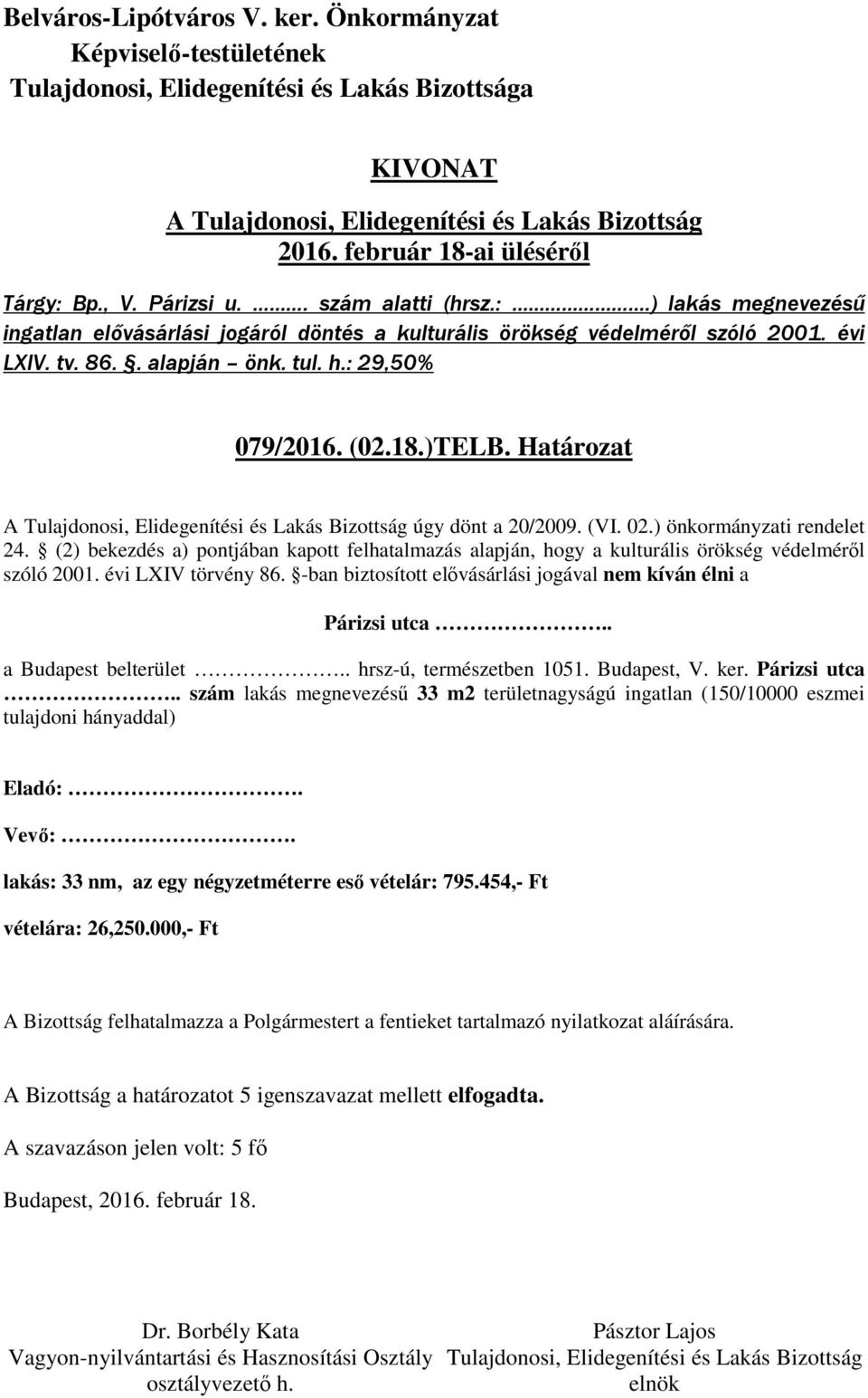 (2) bekezdés a) pontjában kapott felhatalmazás alapján, hogy a kulturális örökség védelméről szóló 2001. évi LXIV törvény 86. -ban biztosított elővásárlási jogával nem kíván élni a Párizsi utca.