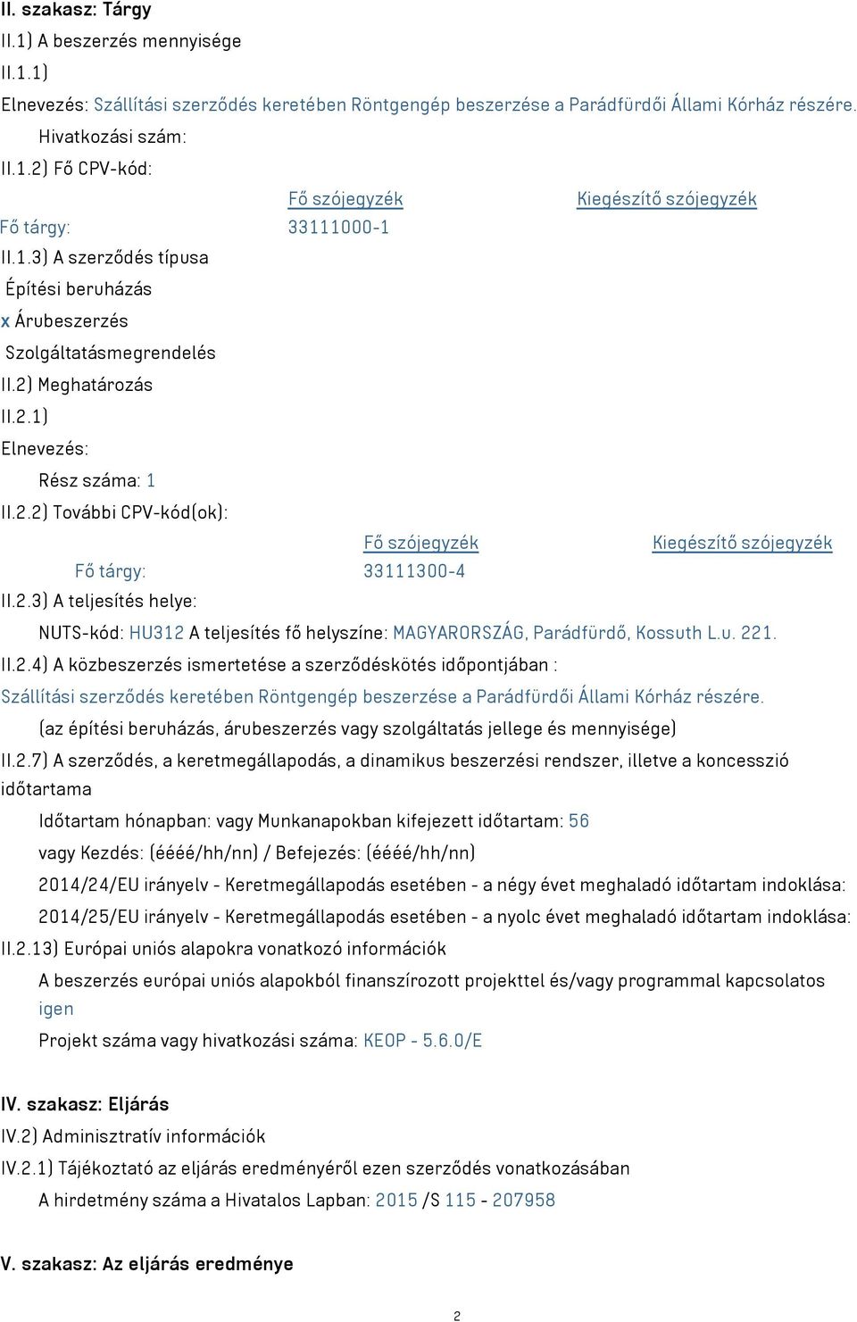 u. 221. II.2.4) A közbeszerzés ismertetése a szerződéskötés időpontjában : Szállítási szerződés keretében Röntgengép beszerzése a Parádfürdői Állami Kórház részére.