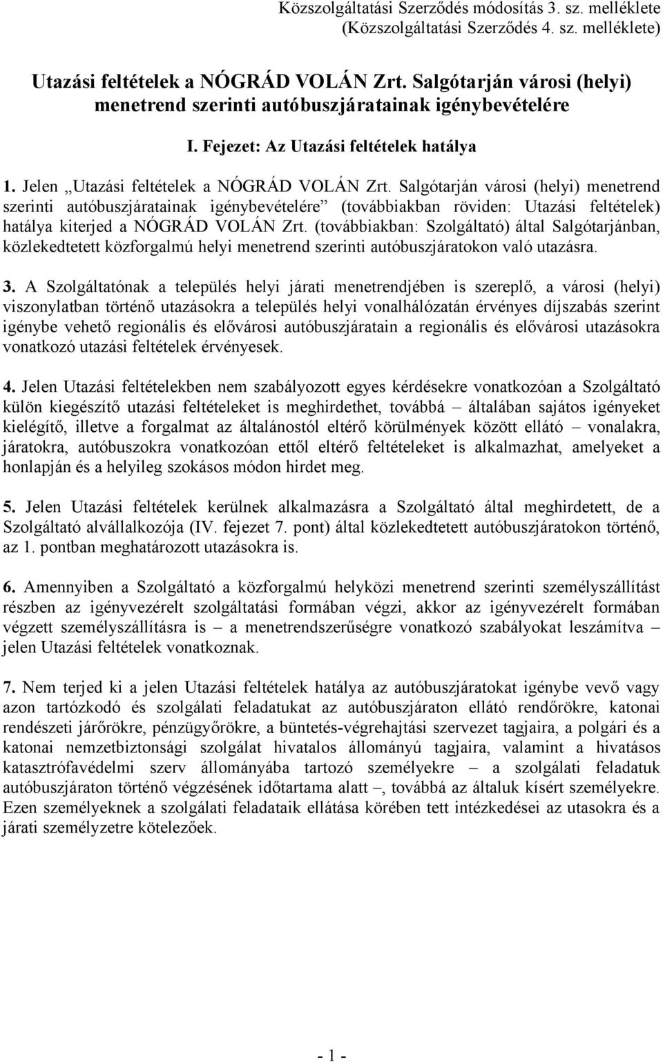 Salgótarján városi (helyi) menetrend szerinti autóbuszjáratainak igénybevételére (továbbiakban röviden: Utazási feltételek) hatálya kiterjed a NÓGRÁD VOLÁN Zrt.