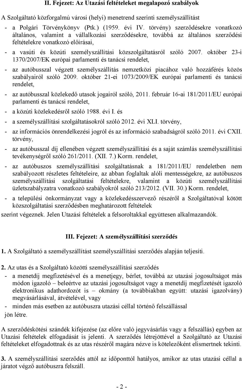 közszolgáltatásról szóló 27. október 23-i 137/27/EK európai parlamenti és tanácsi rendelet, - az autóbusszal végzett személyszállítás nemzetközi piacához való hozzáférés közös szabályairól szóló 29.