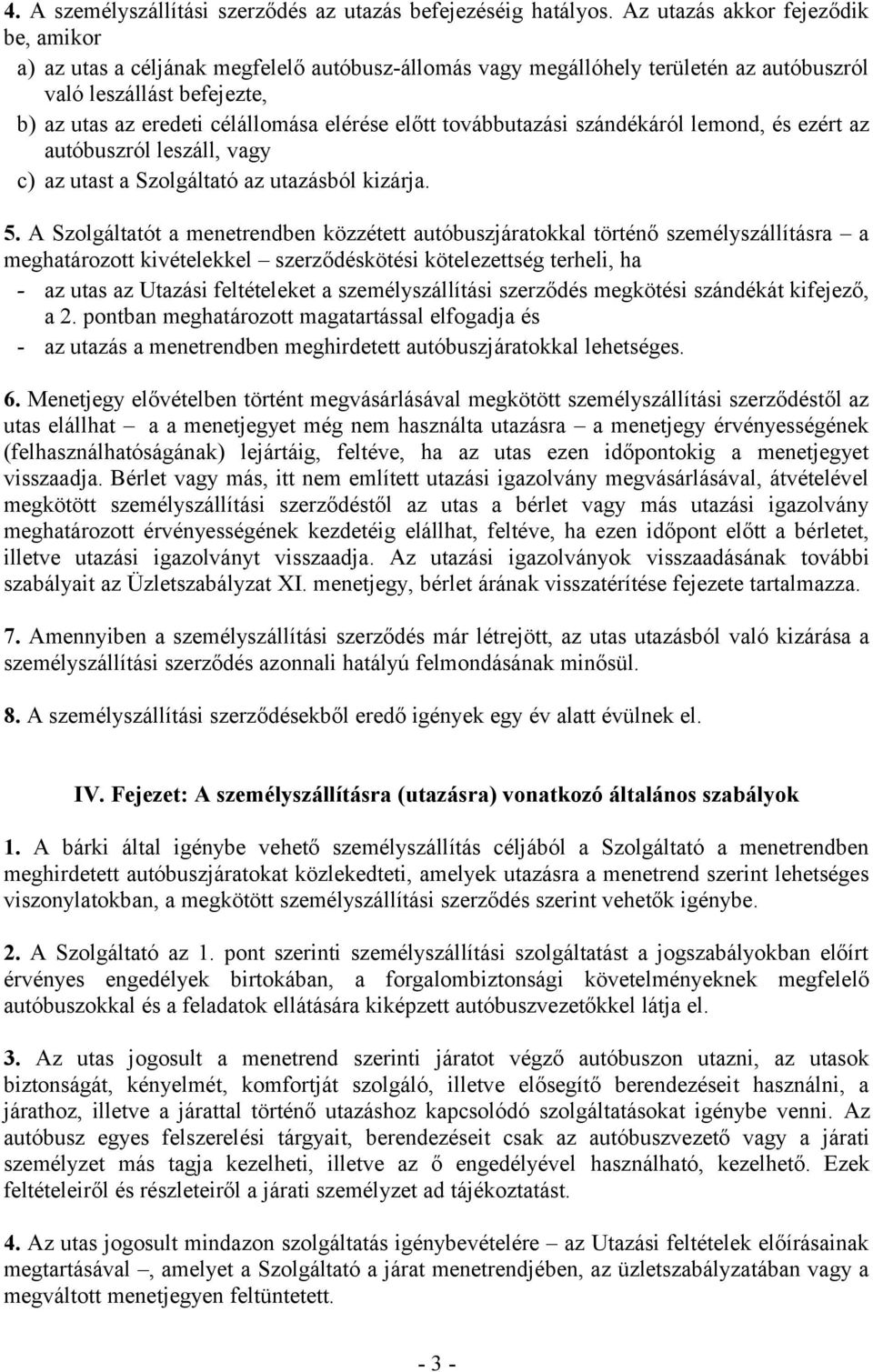 előtt továbbutazási szándékáról lemond, és ezért az autóbuszról leszáll, vagy c) az utast a Szolgáltató az utazásból kizárja. 5.