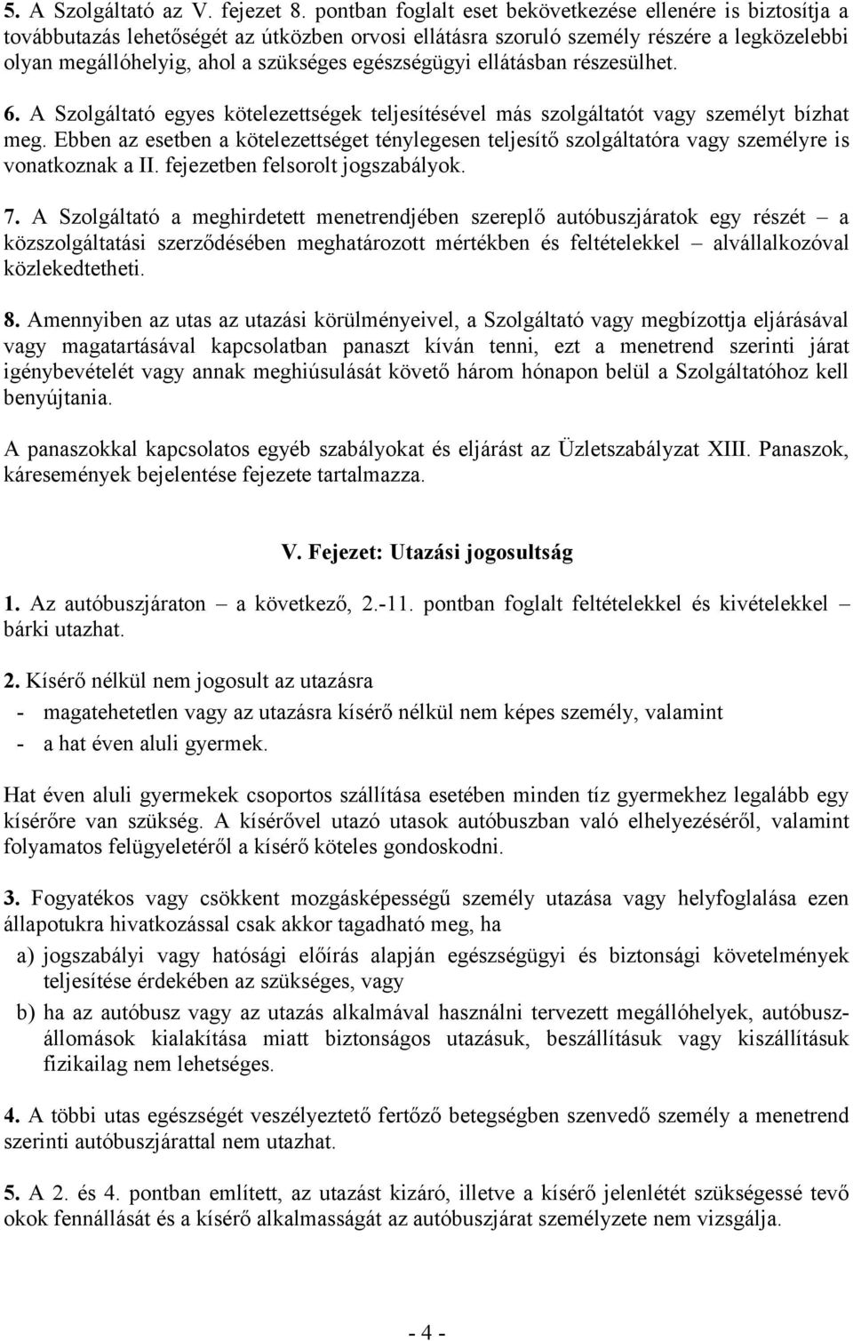 egészségügyi ellátásban részesülhet. 6. A Szolgáltató egyes kötelezettségek teljesítésével más szolgáltatót vagy személyt bízhat meg.