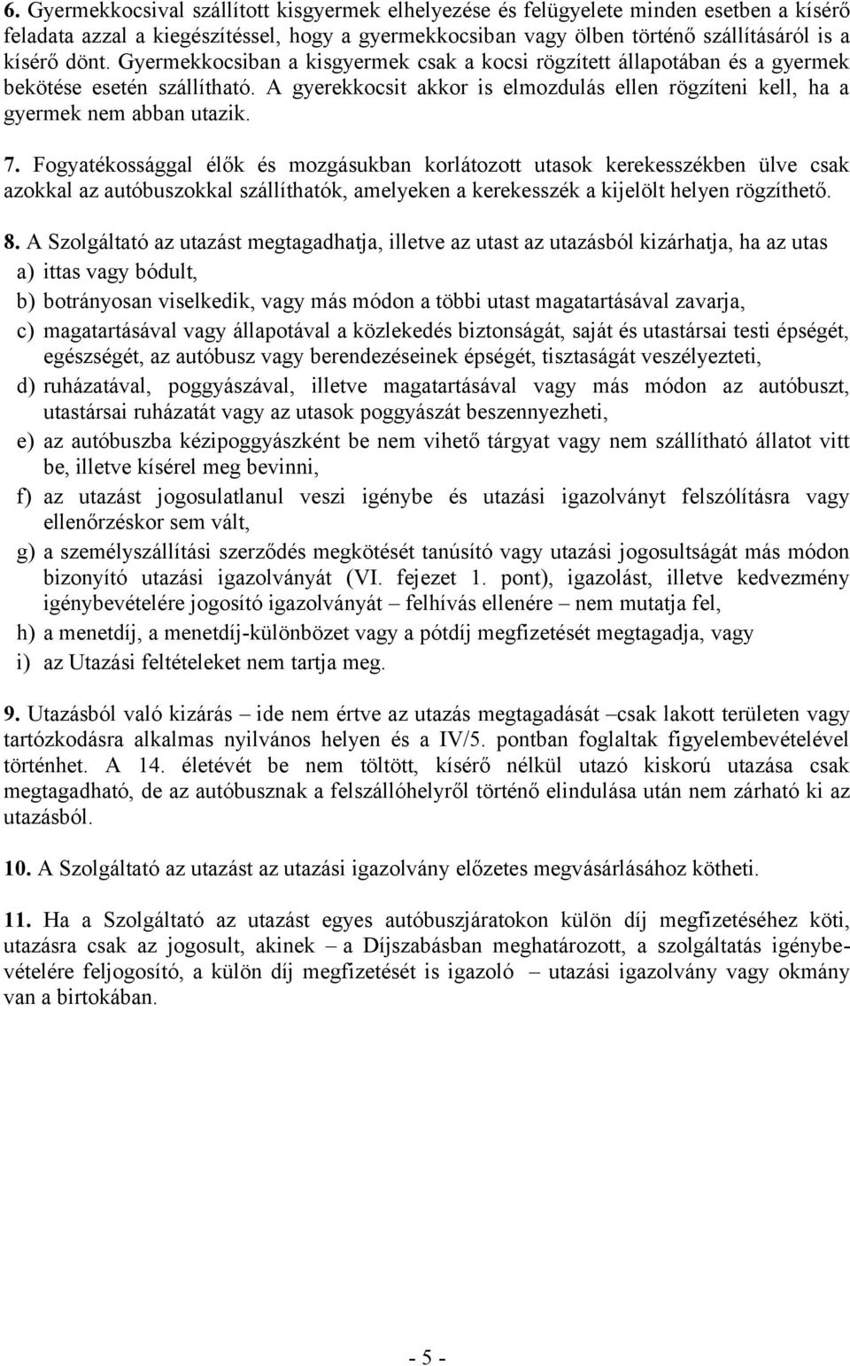 Fogyatékossággal élők és mozgásukban korlátozott utasok kerekesszékben ülve csak azokkal az autóbuszokkal szállíthatók, amelyeken a kerekesszék a kijelölt helyen rögzíthető. 8.