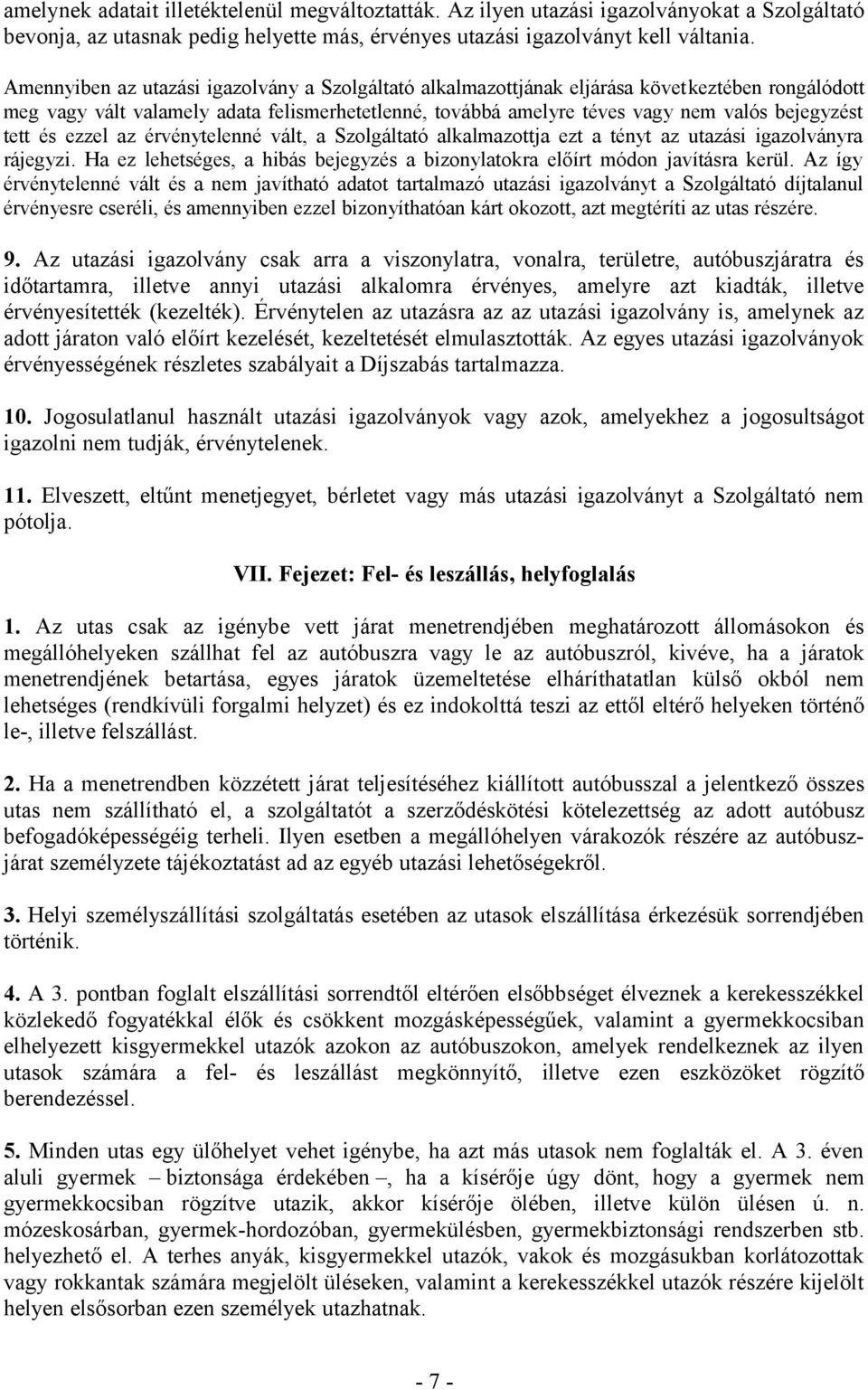 tett és ezzel az érvénytelenné vált, a Szolgáltató alkalmazottja ezt a tényt az utazási igazolványra rájegyzi. Ha ez lehetséges, a hibás bejegyzés a bizonylatokra előírt módon javításra kerül.