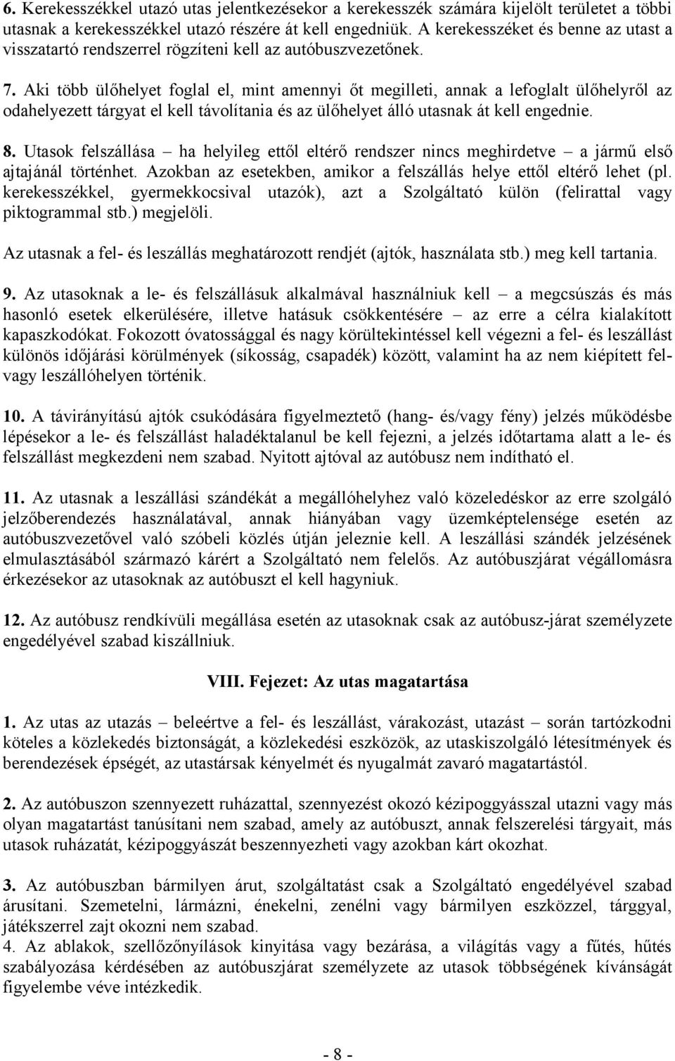 Aki több ülőhelyet foglal el, mint amennyi őt megilleti, annak a lefoglalt ülőhelyről az odahelyezett tárgyat el kell távolítania és az ülőhelyet álló utasnak át kell engednie. 8.