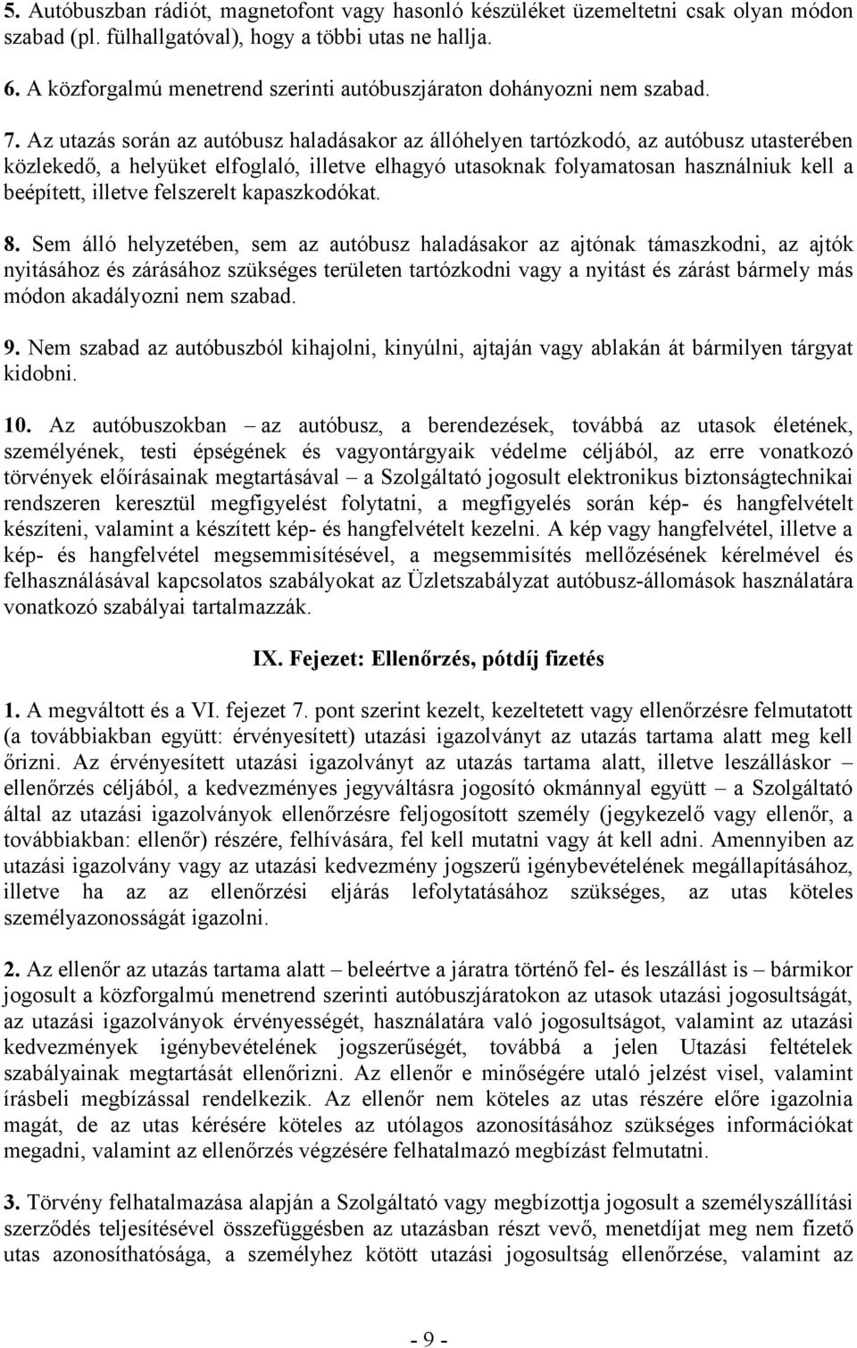 Az utazás során az autóbusz haladásakor az állóhelyen tartózkodó, az autóbusz utasterében közlekedő, a helyüket elfoglaló, illetve elhagyó utasoknak folyamatosan használniuk kell a beépített, illetve