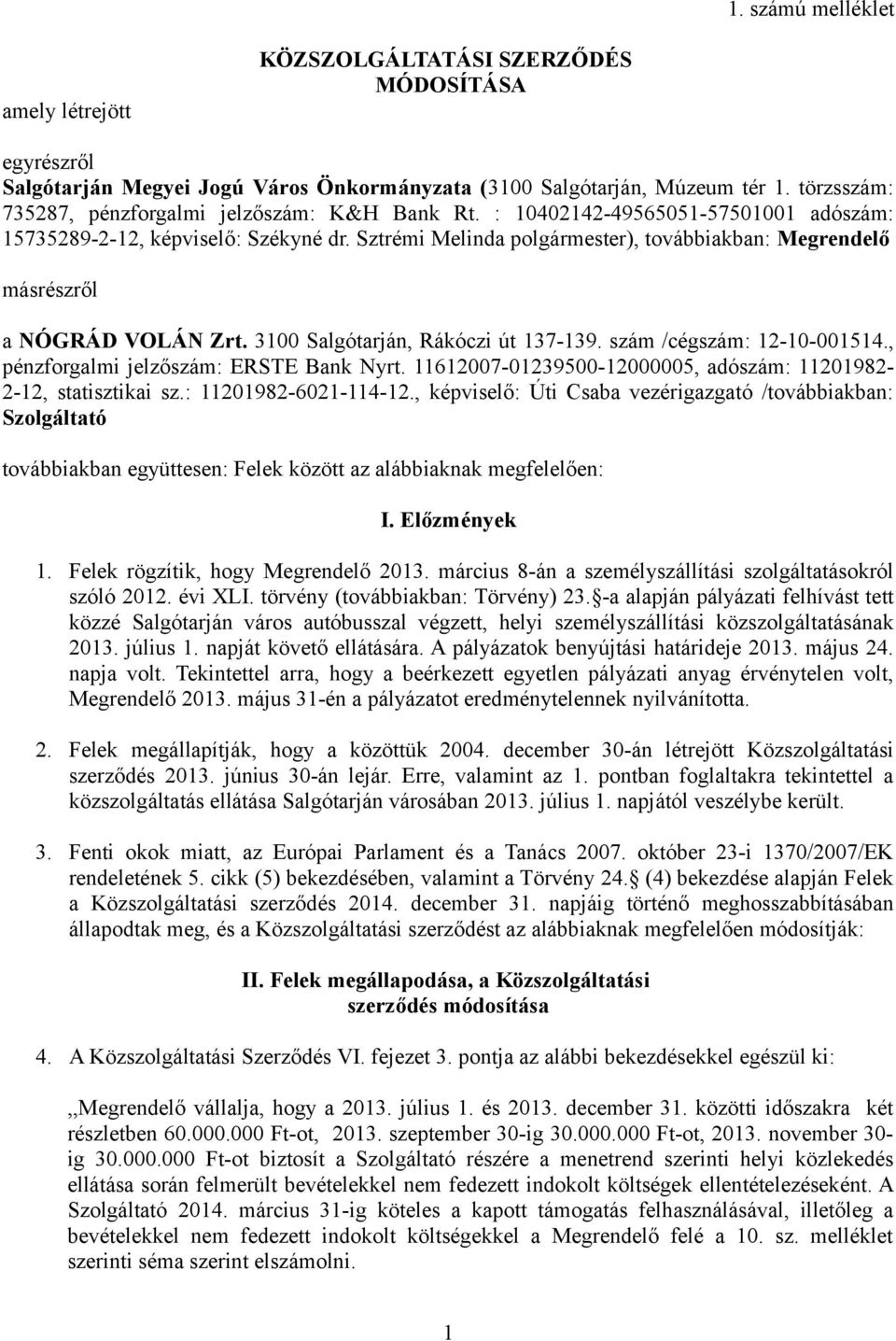 Sztrémi Melinda polgármester), továbbiakban: Megrendelő másrészről a NÓGRÁD VOLÁN Zrt. 31 Salgótarján, Rákóczi út 137-139. szám /cégszám: 12-1-1514., pénzforgalmi jelzőszám: ERSTE Bank Nyrt.