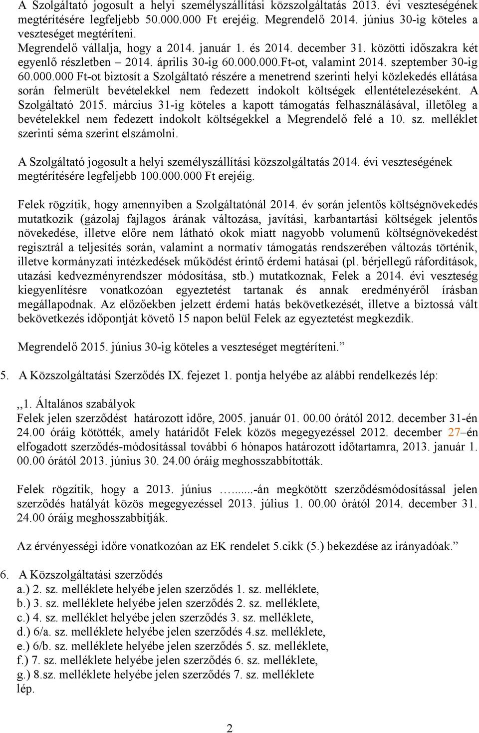 . Ft-ot biztosít a Szolgáltató részére a menetrend szerinti helyi közlekedés ellátása során felmerült bevételekkel nem fedezett indokolt költségek ellentételezéseként. A Szolgáltató 215.