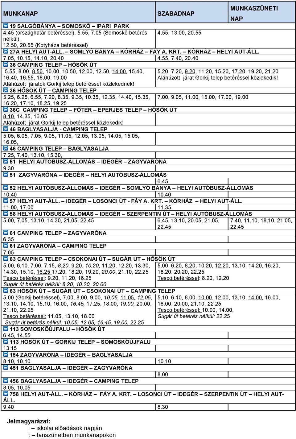 Aláhúzott járatok Gorkij telep betéréssel közlekednek! 36 HŐSÖK ÚT CAMPING TELEP 5.25, 6.25, 6.55, 7.2, 8.35, 9.35, 1.35, 12.35, 14.4, 15.35, 16.2, 17.1, 18.25, 19.25 NAP 5.2, 7.2, 9.2, 11.2, 15.